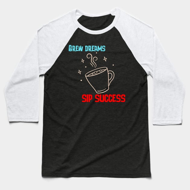 Brew Dreams, Sip Success! (Coffee Motivational and Inspirational Quote) Baseball T-Shirt by Inspire Me 